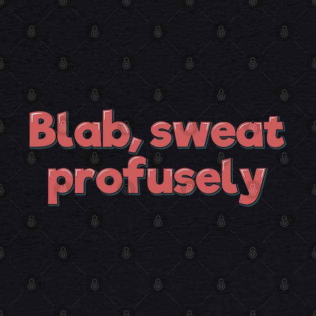 Blab Sweat Profusely by ardp13